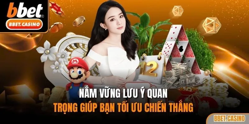 Nắm vững lưu ý quan trọng giúp bạn tối ưu chiến thắng