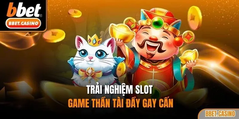 Trải nghiệm slot game Thần Tài đầy gay cấn